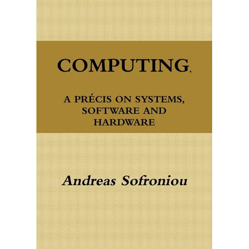 Computing, a Précis on Systems, Software and Hardware - Paperback
