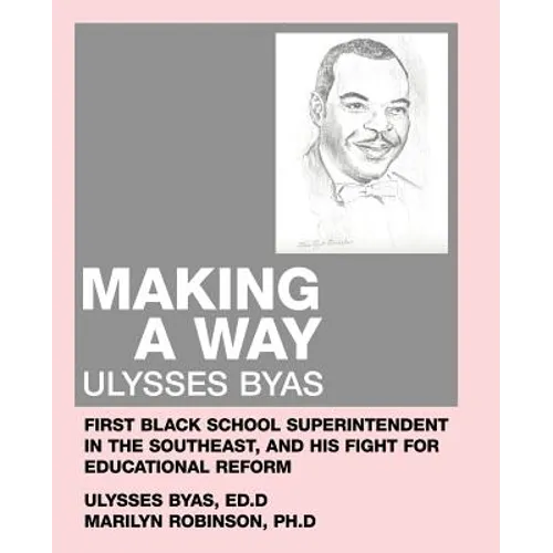 Making a Way: Ulysses Byas, First Black School Superintendent in the Southeast, and His Fight for Educational Reform - Paperback