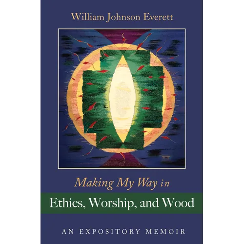 Making My Way in Ethics, Worship, and Wood: An Expository Memoir - Paperback