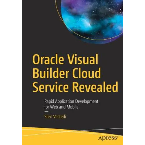 Oracle Visual Builder Cloud Service Revealed: Rapid Application Development for Web and Mobile - Paperback