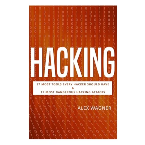 Hacking: 17 Must Tools every Hacker should have & 17 Most Dangerous Hacking Attacks