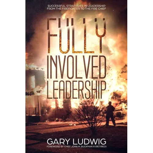 Fully Involved Leadership: Successful Strategies in Leadership from the Firefighter to the Fire Chief - Paperback