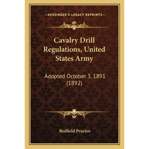 Cavalry Drill Regulations, United States Army: Adopted October 3, 1891 (1892) - Paperback