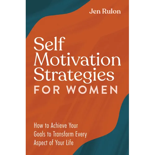 Self Motivation Strategies for Women: How to Achieve Your Goals to Transform Every Aspect of Your Life - Paperback