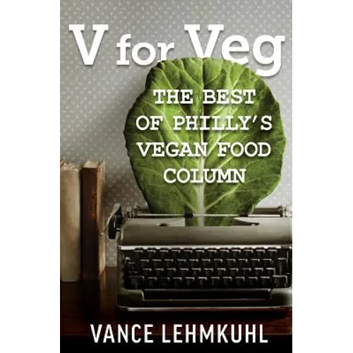 V for Veg: The Best of Philly's Vegan Food Column