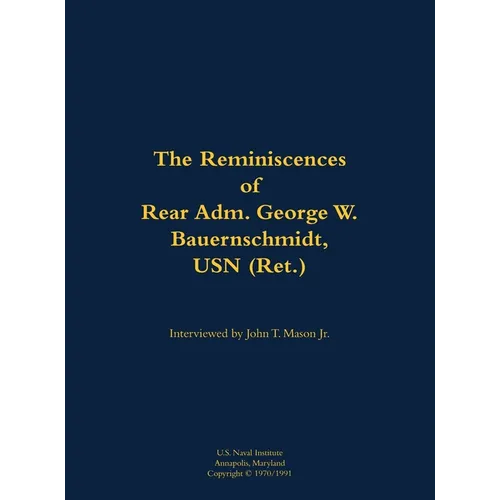 The Reminiscences of Rear Adm. George W. Bauernschmidt, USN (Ret.): 1899-1998 - Hardcover