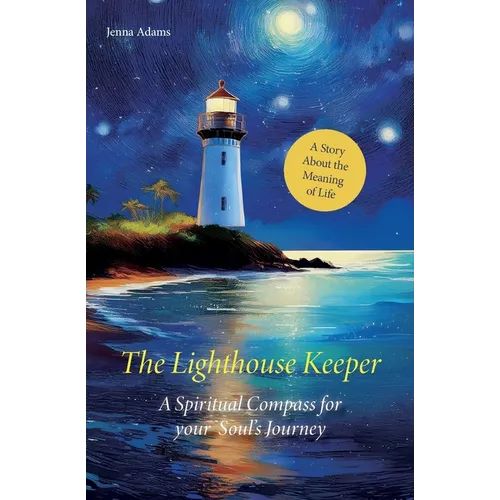 The Lighthouse Keeper - A Spiritual Compass for Your Soul's Journey: A Story About the Meaning of Life - Paperback