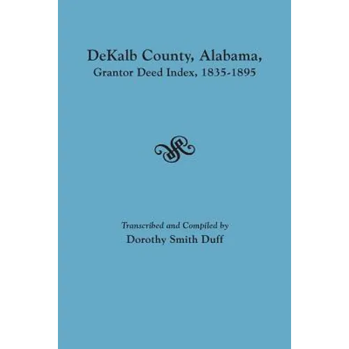 Dekalb County, Alabama, Grantor Deed Index, 1835-1895 - Paperback