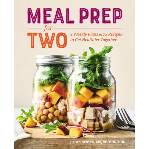 Meal Prep for Two: 8 Weekly Plans & 75 Recipes to Get Healthier Together - Paperback