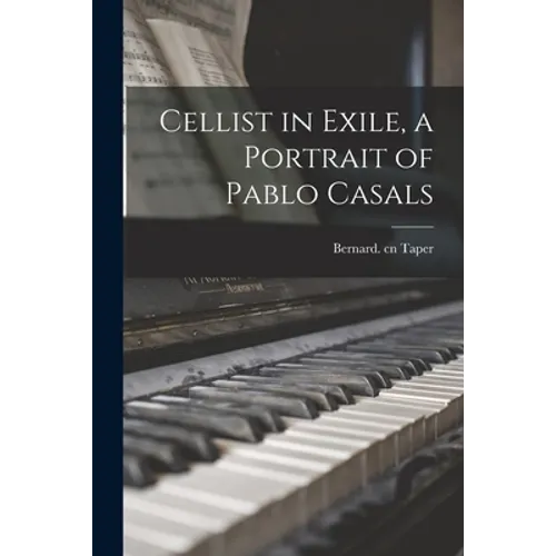 Cellist in Exile, a Portrait of Pablo Casals - Paperback