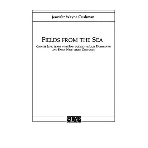 Fields from the Sea: Chinese Junk Trade with Siam During the Late Eighteenth and Early Nineteenth Century - Paperback
