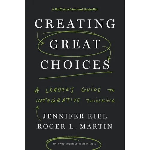 Creating Great Choices: A Leader's Guide to Integrative Thinking - Hardcover