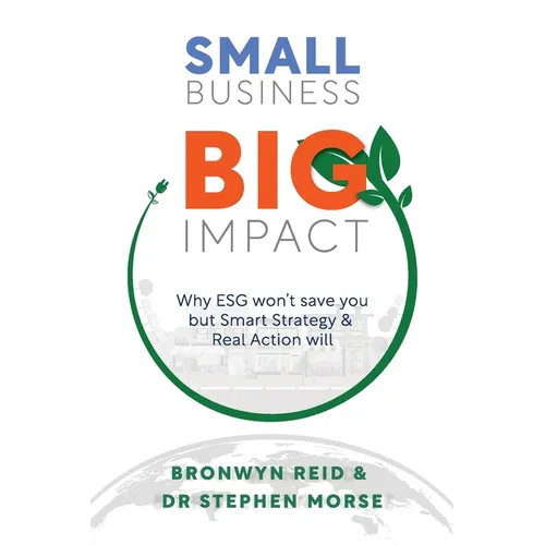 Small Business Big Impact: Why ESG won't save you but Smart Strategy & Real Action will - Paperback