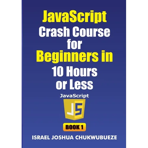 JavaScript Crash Course for Beginners in 10 Hours or Less (Book 1) - Paperback