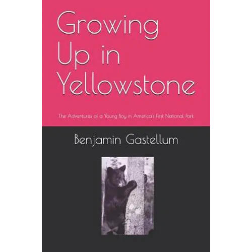 Growing Up in Yellowstone: The Adventures of a Young Boy in America's First National Park - Paperback