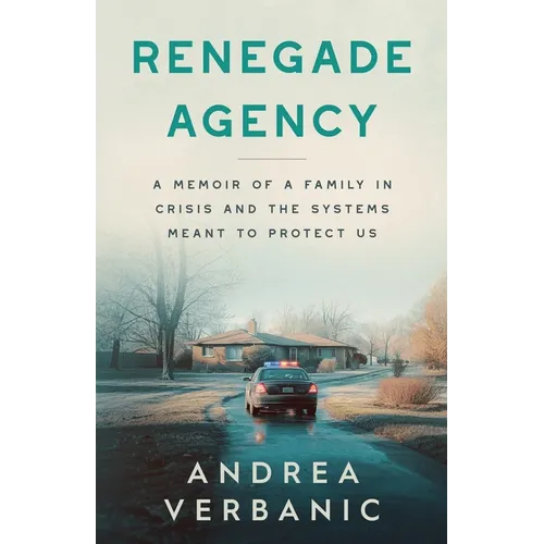 Renegade Agency: A Memoir of a Family in Crisis and the Systems Meant to Protect Us