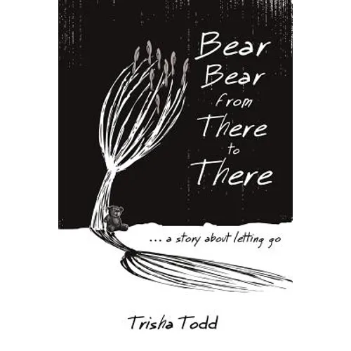 Bear Bear from There to There: ...A Story About Letting Go - Paperback