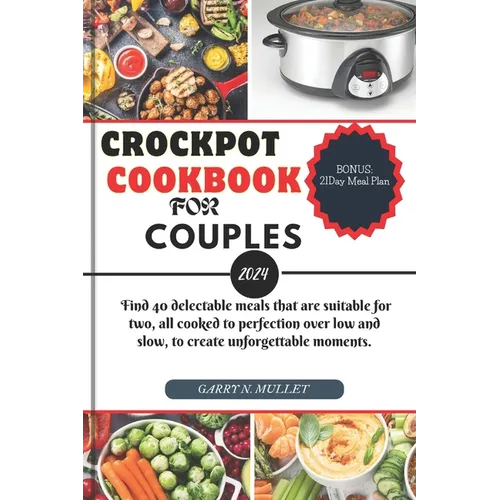 Crockpot Cookbook for Couples 2024: Find 40 delectable meals that are suitable for two, all cooked to perfection over low and slow, to create unforget - Paperback