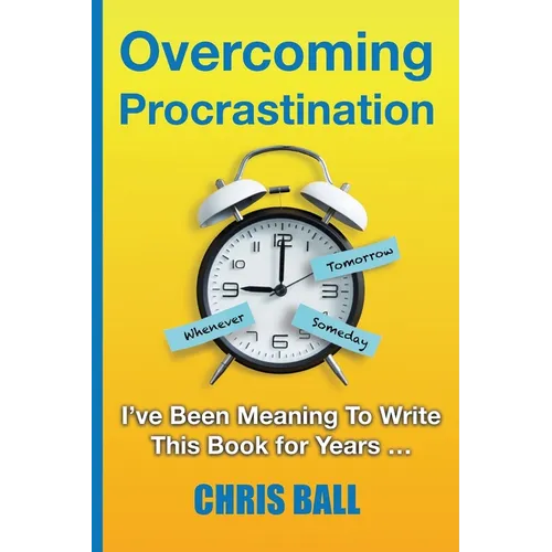 Overcoming Procrastination: A Practical Guide to Build Self-Discipline, Stay Focused, and Get Things Done - Paperback