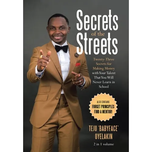 Secrets of the Streets: Twenty-Three Secrets for Making Money with Your Talent That You Will Never Learn in School - Hardcover
