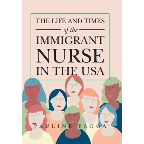 The Life and Times of the Immigrant Nurse in the Usa - Hardcover