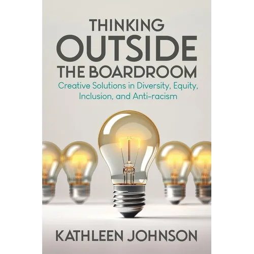 Thinking Outside the Boardroom: Creative Solutions in Diversity, Equity, Inclusion, and Anti-racism - Paperback