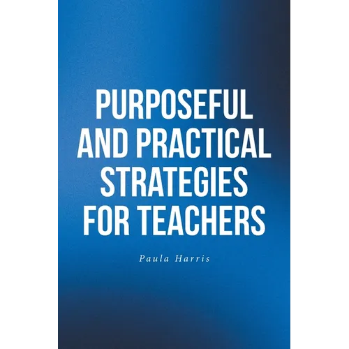 Purposeful and Practical Strategies for Teachers - Paperback