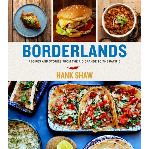 Borderlands: Recipes and Stories from the Rio Grande to the Pacific - Hardcover