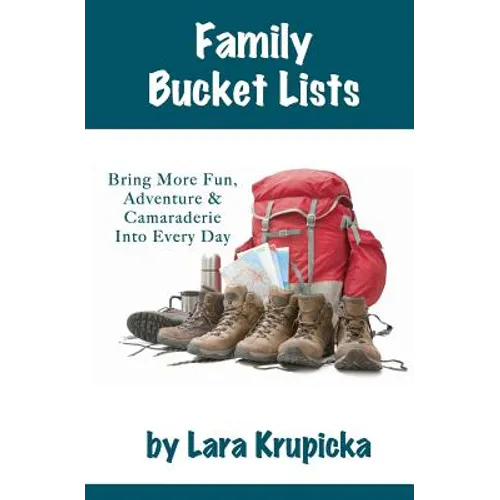 Family Bucket Lists: Bring More Fun, Adventure, & Camaraderie Into Every Day - Paperback