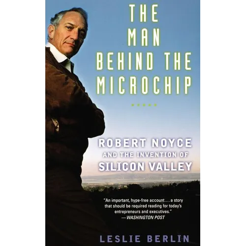 The Man Behind the Microchip: Robert Noyce and the Invention of Silicon Valley - Hardcover