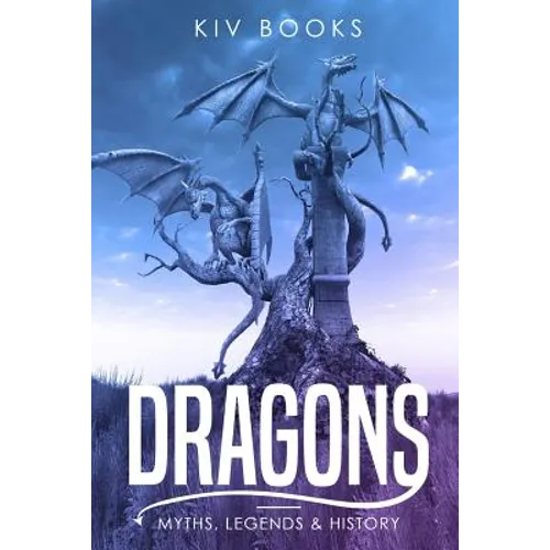 Dragons: Myths, Legends & History