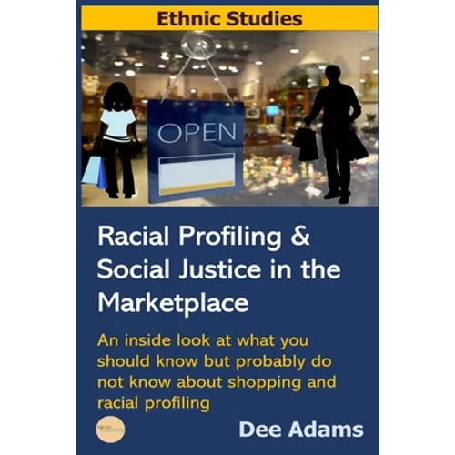 Racial Profiling and Social Justice in the Marketplace: An Inside Look at What You Should Know But Probably Do Not Know about Shopping and Racial Prof - Paperback