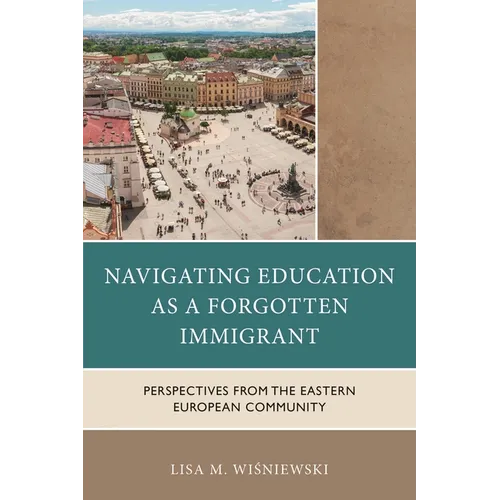 Navigating Education as a Forgotten Immigrant: Perspectives from the Eastern European Community - Hardcover