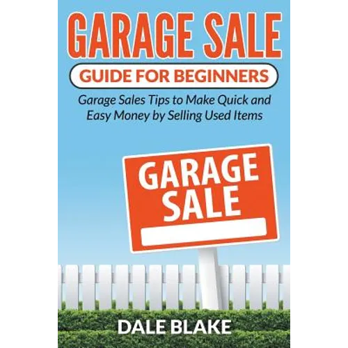 Garage Sale Guide For Beginners: Garage Sales Tips to Make Quick and Easy Money by Selling Used Items - Paperback
