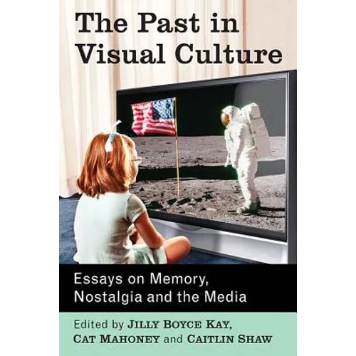 The Past in Visual Culture: Essays on Memory, Nostalgia and the Media - Paperback