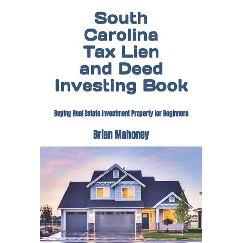 South Carolina Tax Lien and Deed Investing Book: Buying Real Estate Investment Property for Beginners - Paperback