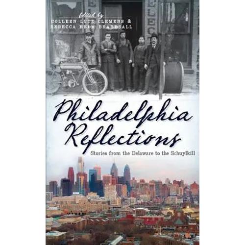 Philadelphia Reflections: Stories from the Delaware to the Schuylkill - Hardcover