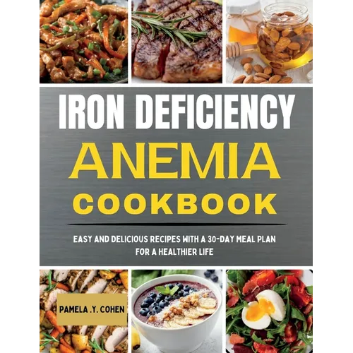 Iron Deficiency Anemia Cookbook: Easy and Delicious Recipes with a 30-Day Meal Plan for a Healthier Life - Paperback