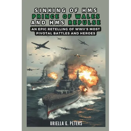 Sinking of HMS Prince of Wales and HMS Repulse: War in the Pacific: An Epic Retelling of WWII's Most Pivotal Battles and Heroes - Paperback