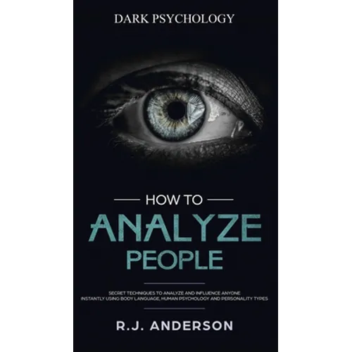 How to Analyze People: Dark Psychology - Secret Techniques to Analyze and Influence Anyone Using Body Language, Human Psychology and Personality Types - Hardcover