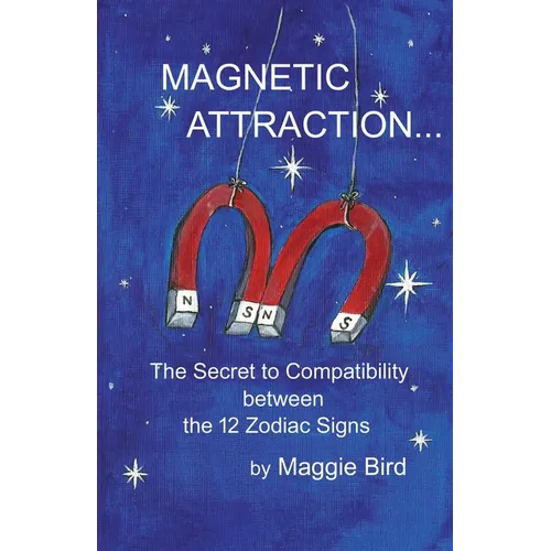 Magnetic Attraction The Secret to Compatibility between the 12 Zodiac Signs