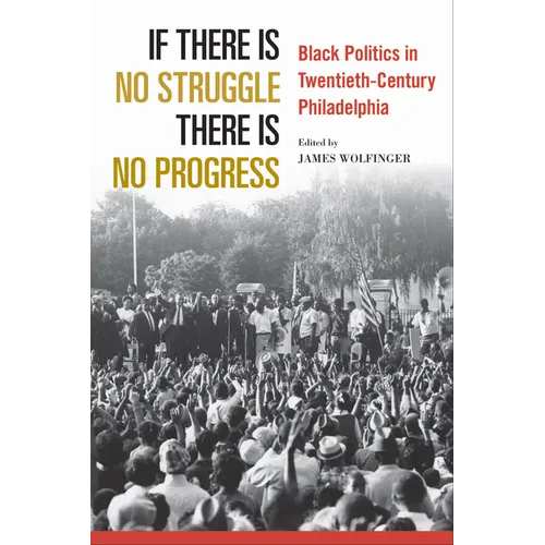 If There Is No Struggle There Is No Progress: Black Politics in Twentieth-Century Philadelphia - Hardcover