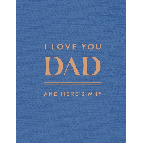 I Love You Dad: And Here's Why - Hardcover