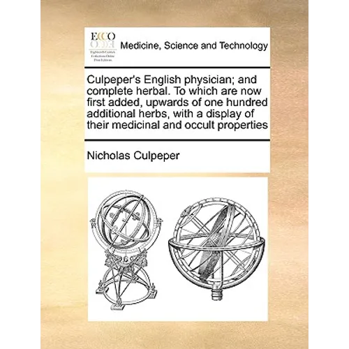 Culpeper's English Physician; And Complete Herbal. to Which Are Now First Added, Upwards of One Hundred Additional Herbs, with a Display of Their Medi - Paperback
