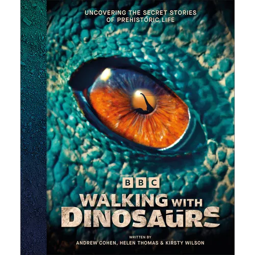 BBC Walking with Dinosaurs: Uncovering the Secret Stories of Prehistoric Life - Hardcover