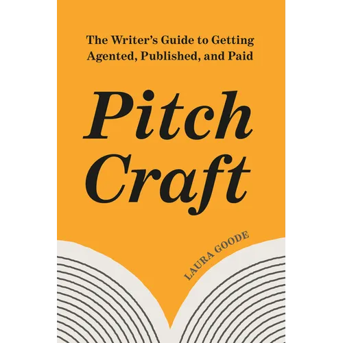 Pitch Craft: The Writer's Guide to Getting Agented, Published, and Paid - Paperback