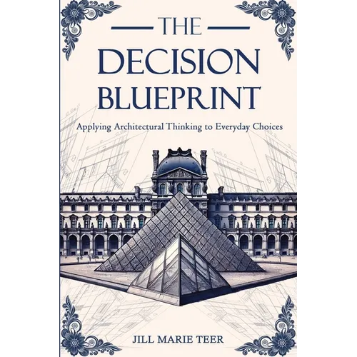 The Decision Blueprint: Applying Architectural Thinking to Everyday Choices - Paperback