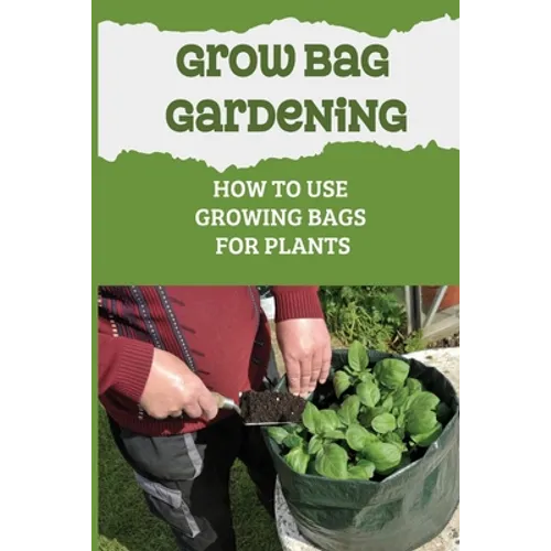 Grow Bag Gardening: How To Use Growing Bags For Plants: Grow Bag Waterer - Paperback
