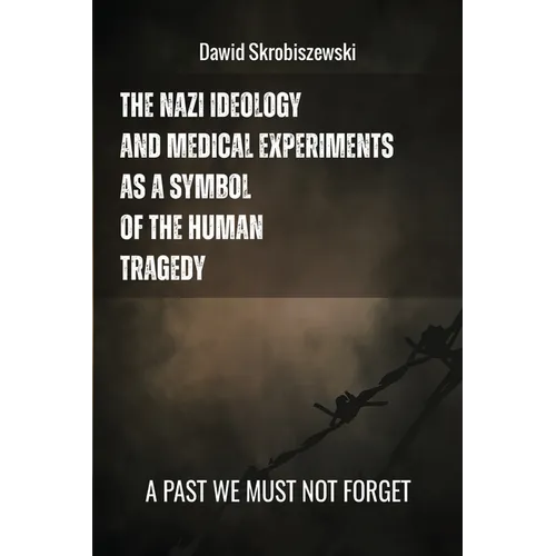 The Nazi Ideology and Medical Experiments as Symbols of Human Tragedy: a past we must not forget - Paperback