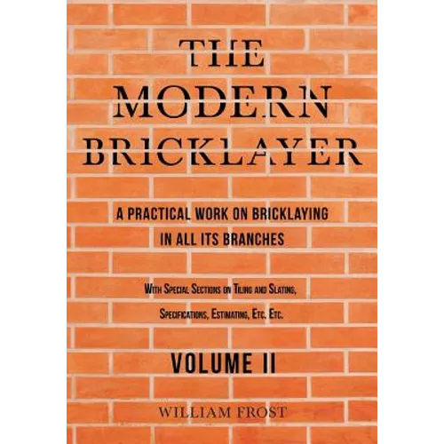 The Modern Bricklayer - A Practical Work on Bricklaying in all its Branches - Volume II - Paperback